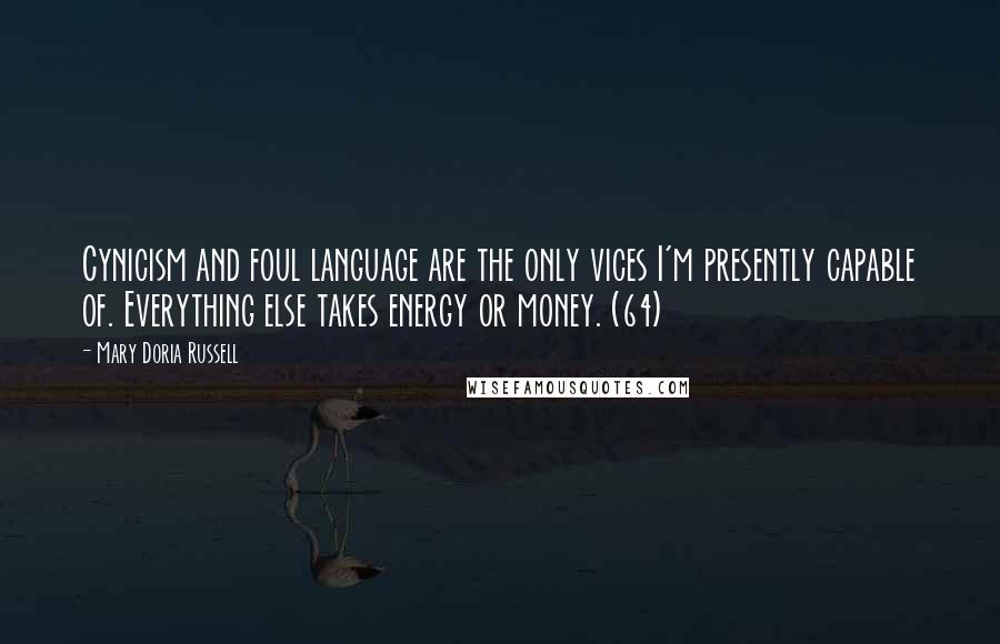 Mary Doria Russell Quotes: Cynicism and foul language are the only vices I'm presently capable of. Everything else takes energy or money. (64)