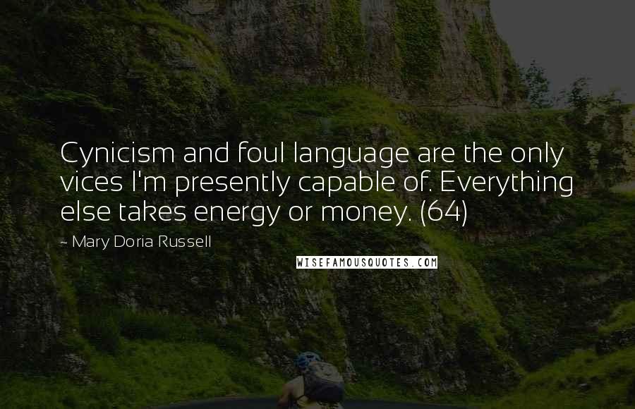Mary Doria Russell Quotes: Cynicism and foul language are the only vices I'm presently capable of. Everything else takes energy or money. (64)
