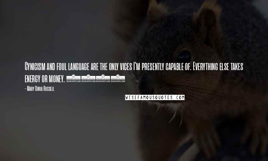 Mary Doria Russell Quotes: Cynicism and foul language are the only vices I'm presently capable of. Everything else takes energy or money. (64)