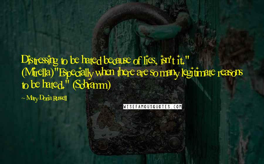 Mary Doria Russell Quotes: Distressing to be hated because of lies, isn't it." (Mirella)"Especially when there are so many legitimate reasons to be hated." (Schramm)