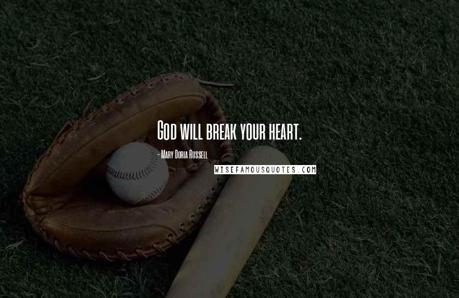 Mary Doria Russell Quotes: God will break your heart.