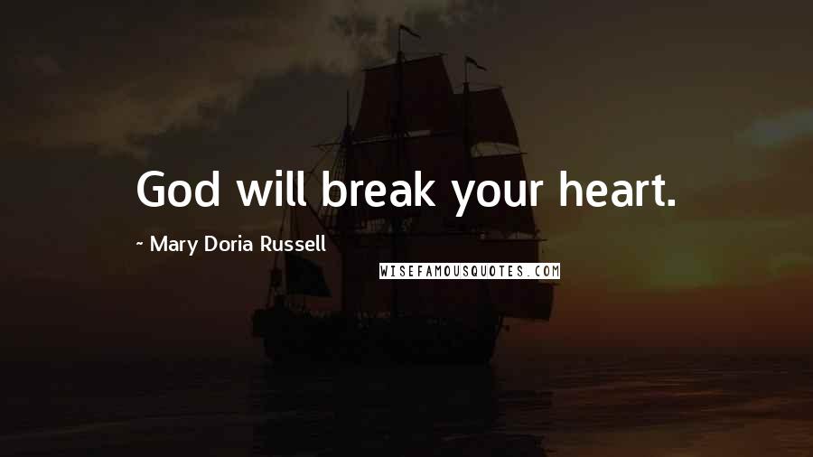 Mary Doria Russell Quotes: God will break your heart.