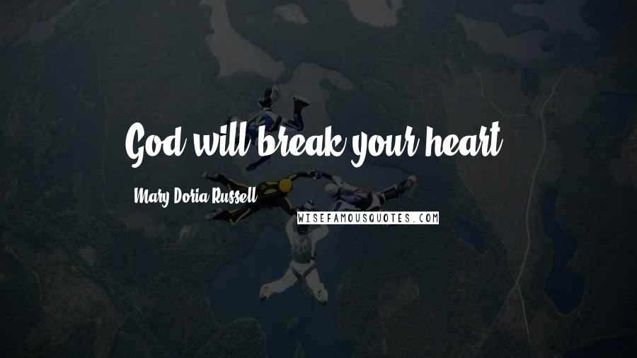 Mary Doria Russell Quotes: God will break your heart.