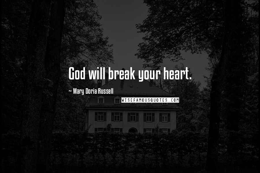 Mary Doria Russell Quotes: God will break your heart.