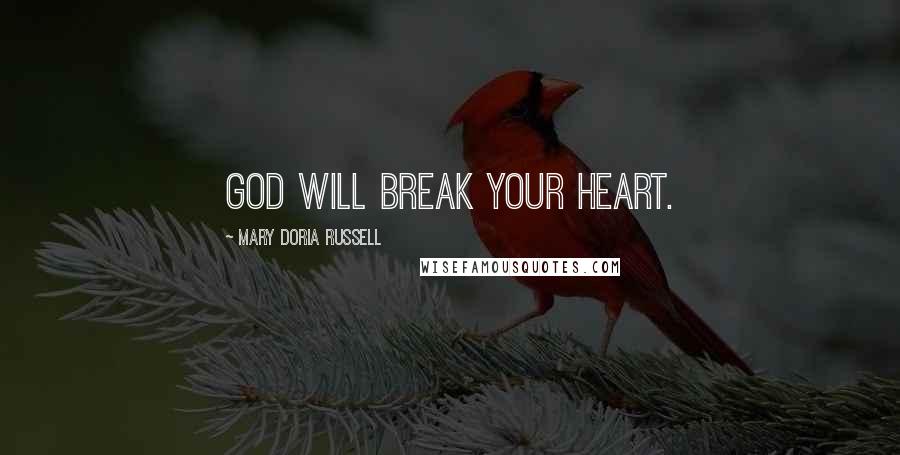 Mary Doria Russell Quotes: God will break your heart.