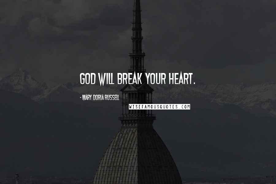 Mary Doria Russell Quotes: God will break your heart.