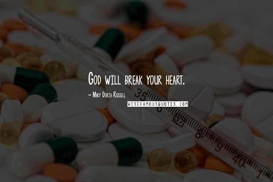 Mary Doria Russell Quotes: God will break your heart.