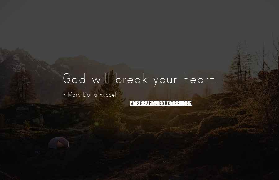 Mary Doria Russell Quotes: God will break your heart.