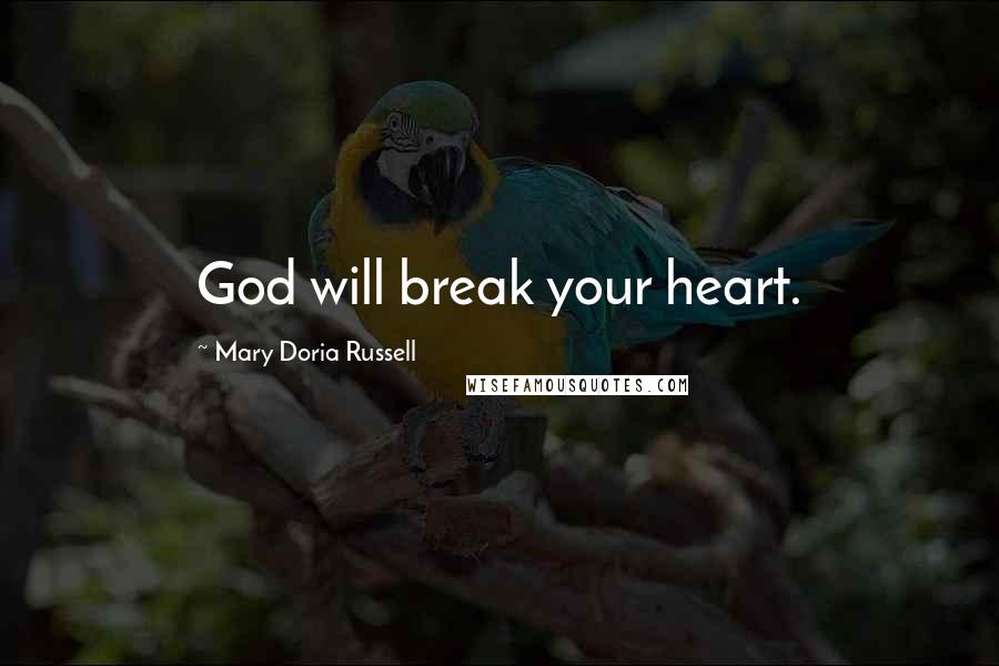 Mary Doria Russell Quotes: God will break your heart.