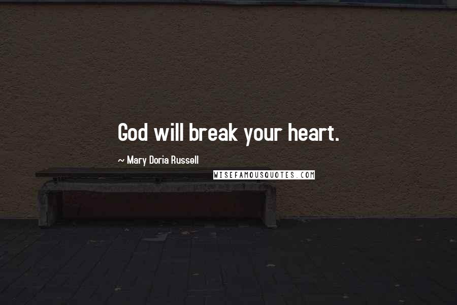 Mary Doria Russell Quotes: God will break your heart.