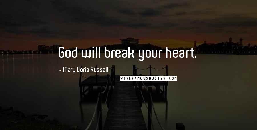 Mary Doria Russell Quotes: God will break your heart.