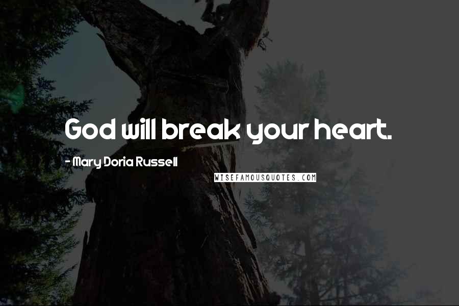 Mary Doria Russell Quotes: God will break your heart.