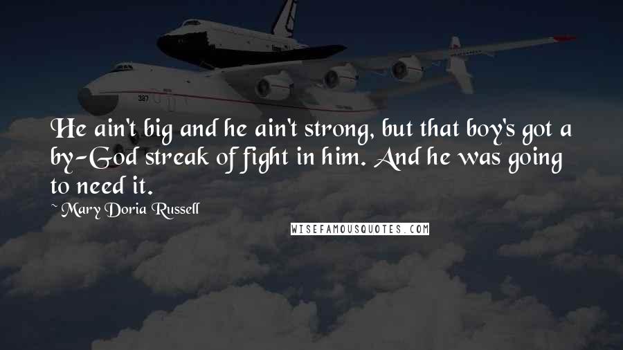Mary Doria Russell Quotes: He ain't big and he ain't strong, but that boy's got a by-God streak of fight in him. And he was going to need it.