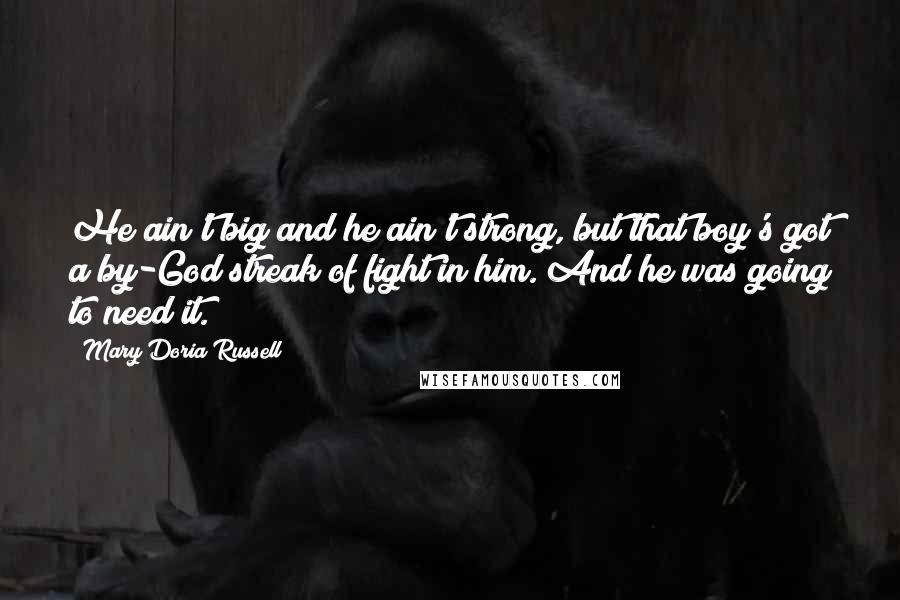 Mary Doria Russell Quotes: He ain't big and he ain't strong, but that boy's got a by-God streak of fight in him. And he was going to need it.