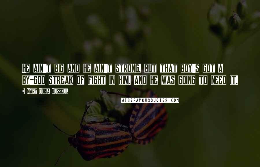 Mary Doria Russell Quotes: He ain't big and he ain't strong, but that boy's got a by-God streak of fight in him. And he was going to need it.