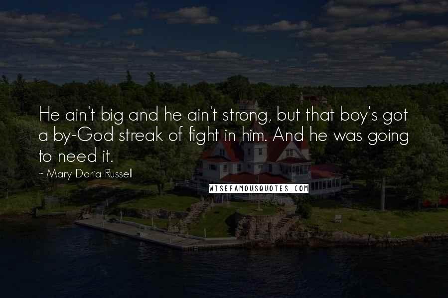 Mary Doria Russell Quotes: He ain't big and he ain't strong, but that boy's got a by-God streak of fight in him. And he was going to need it.