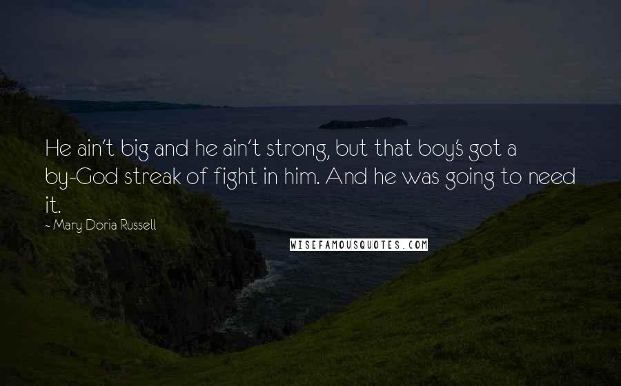 Mary Doria Russell Quotes: He ain't big and he ain't strong, but that boy's got a by-God streak of fight in him. And he was going to need it.