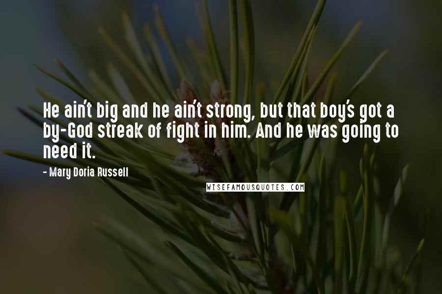 Mary Doria Russell Quotes: He ain't big and he ain't strong, but that boy's got a by-God streak of fight in him. And he was going to need it.