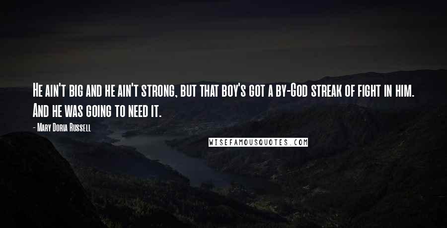 Mary Doria Russell Quotes: He ain't big and he ain't strong, but that boy's got a by-God streak of fight in him. And he was going to need it.