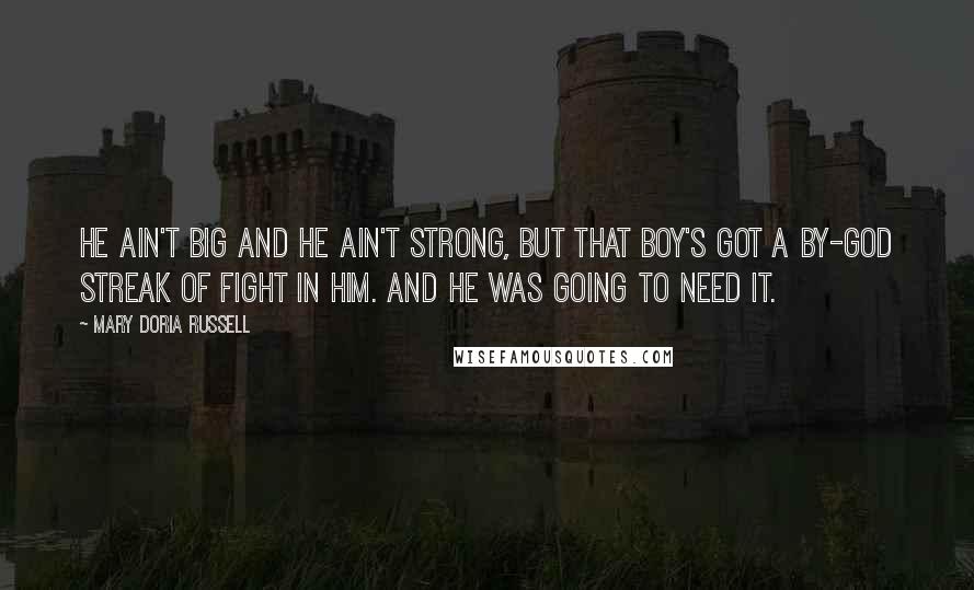 Mary Doria Russell Quotes: He ain't big and he ain't strong, but that boy's got a by-God streak of fight in him. And he was going to need it.