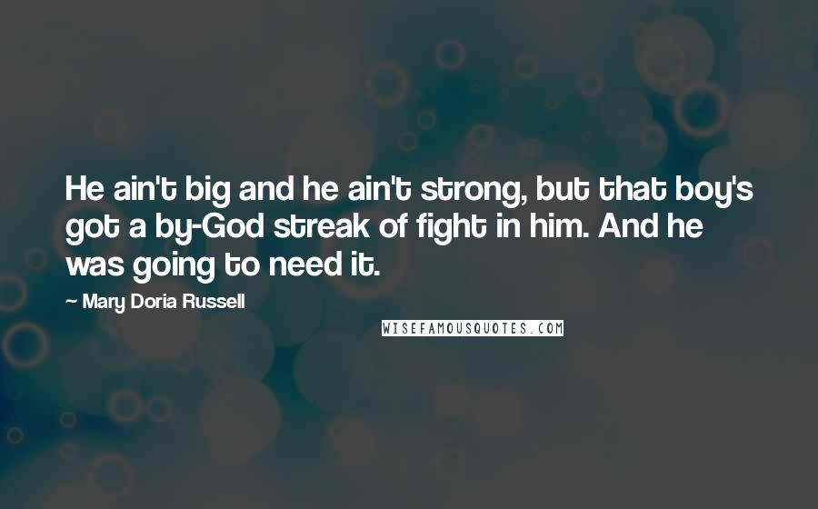 Mary Doria Russell Quotes: He ain't big and he ain't strong, but that boy's got a by-God streak of fight in him. And he was going to need it.