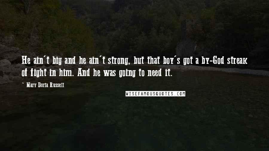 Mary Doria Russell Quotes: He ain't big and he ain't strong, but that boy's got a by-God streak of fight in him. And he was going to need it.