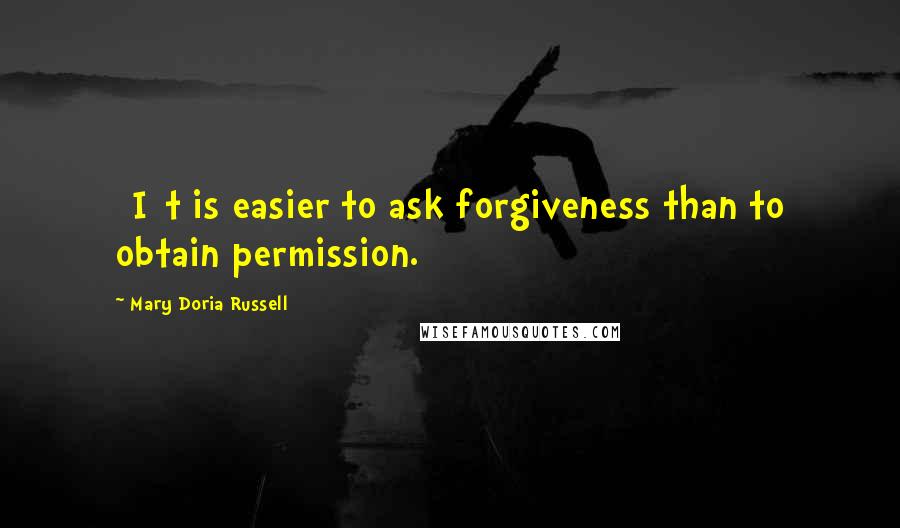 Mary Doria Russell Quotes: [I]t is easier to ask forgiveness than to obtain permission.