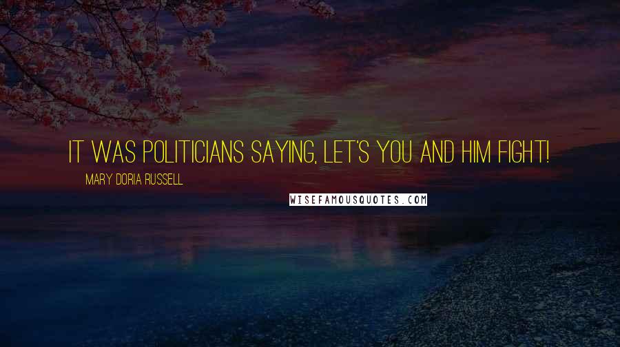 Mary Doria Russell Quotes: It was politicians saying, Let's you and him fight!