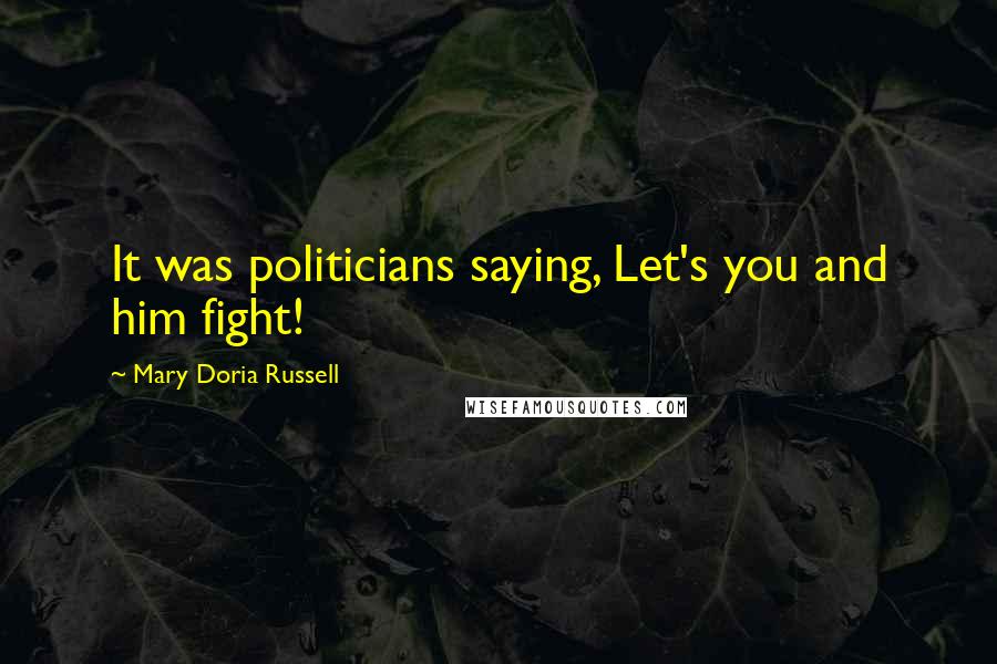 Mary Doria Russell Quotes: It was politicians saying, Let's you and him fight!