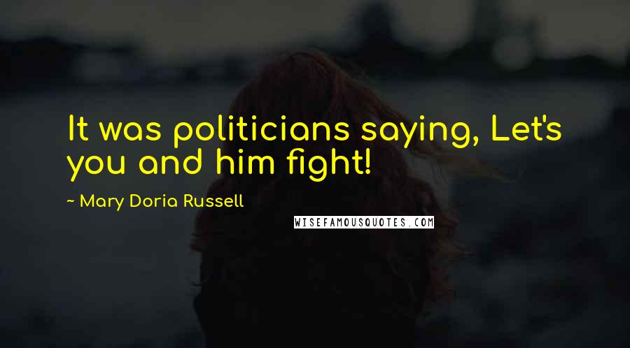 Mary Doria Russell Quotes: It was politicians saying, Let's you and him fight!