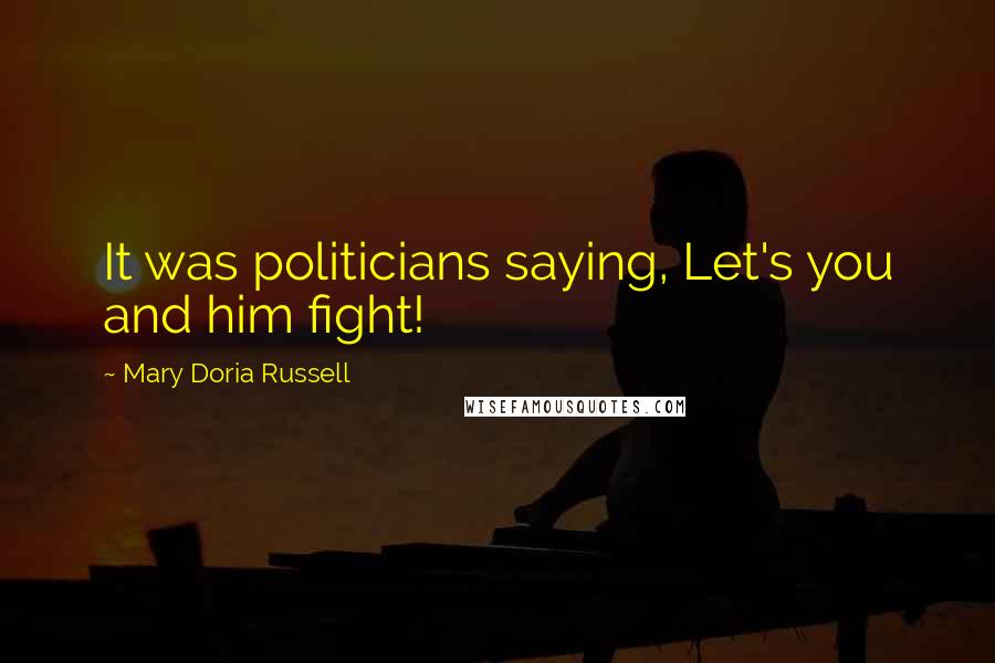 Mary Doria Russell Quotes: It was politicians saying, Let's you and him fight!