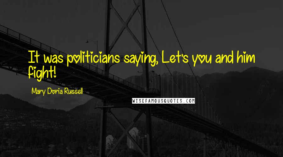 Mary Doria Russell Quotes: It was politicians saying, Let's you and him fight!