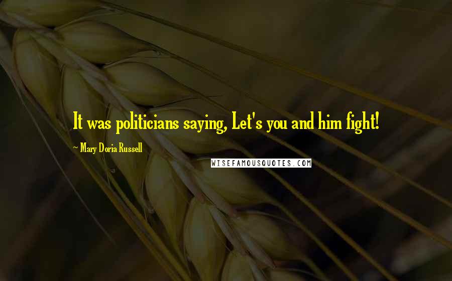 Mary Doria Russell Quotes: It was politicians saying, Let's you and him fight!