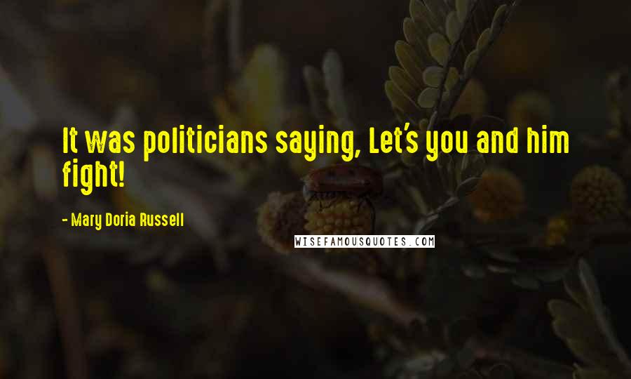 Mary Doria Russell Quotes: It was politicians saying, Let's you and him fight!