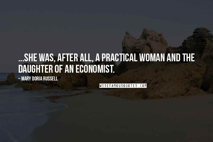 Mary Doria Russell Quotes: ...she was, after all, a practical woman and the daughter of an economist.