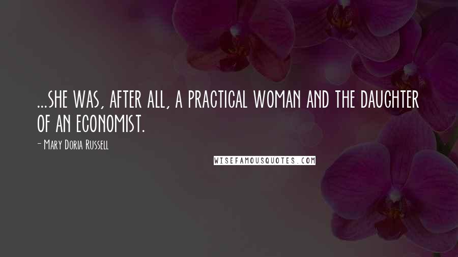 Mary Doria Russell Quotes: ...she was, after all, a practical woman and the daughter of an economist.