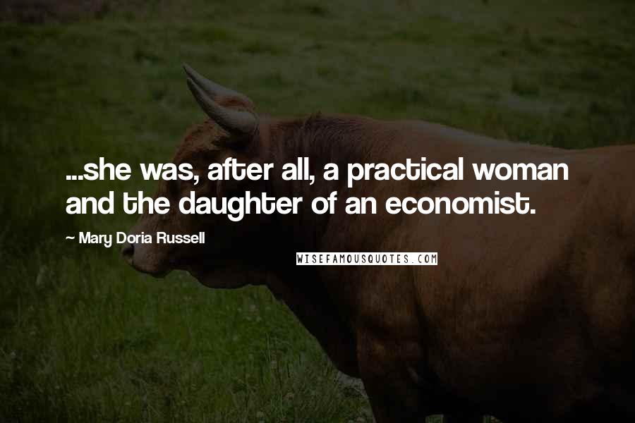 Mary Doria Russell Quotes: ...she was, after all, a practical woman and the daughter of an economist.