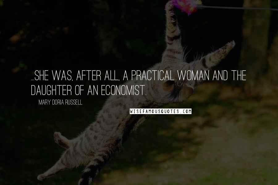 Mary Doria Russell Quotes: ...she was, after all, a practical woman and the daughter of an economist.