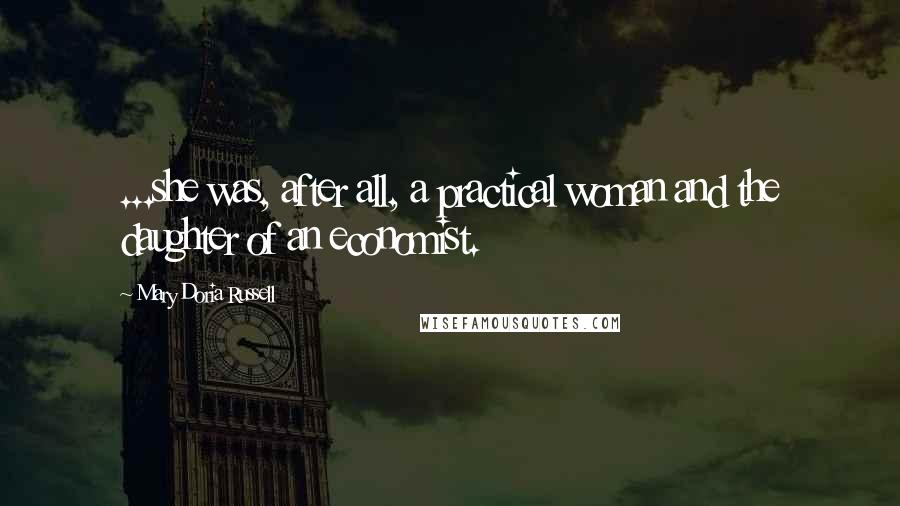 Mary Doria Russell Quotes: ...she was, after all, a practical woman and the daughter of an economist.