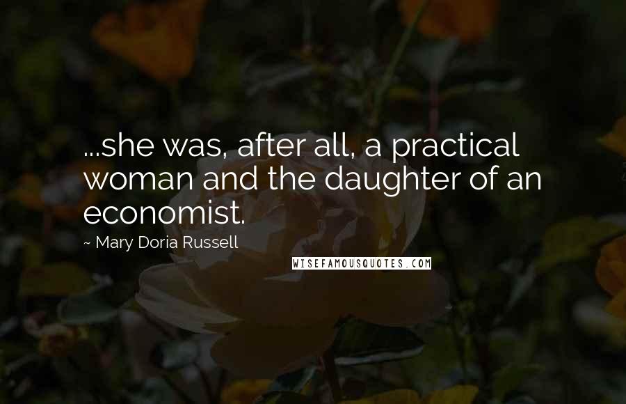 Mary Doria Russell Quotes: ...she was, after all, a practical woman and the daughter of an economist.