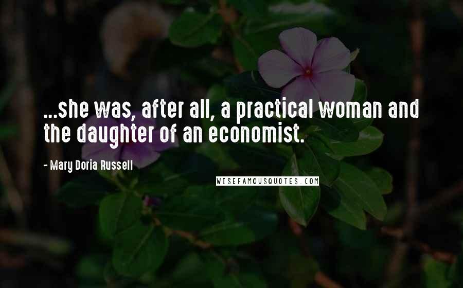 Mary Doria Russell Quotes: ...she was, after all, a practical woman and the daughter of an economist.