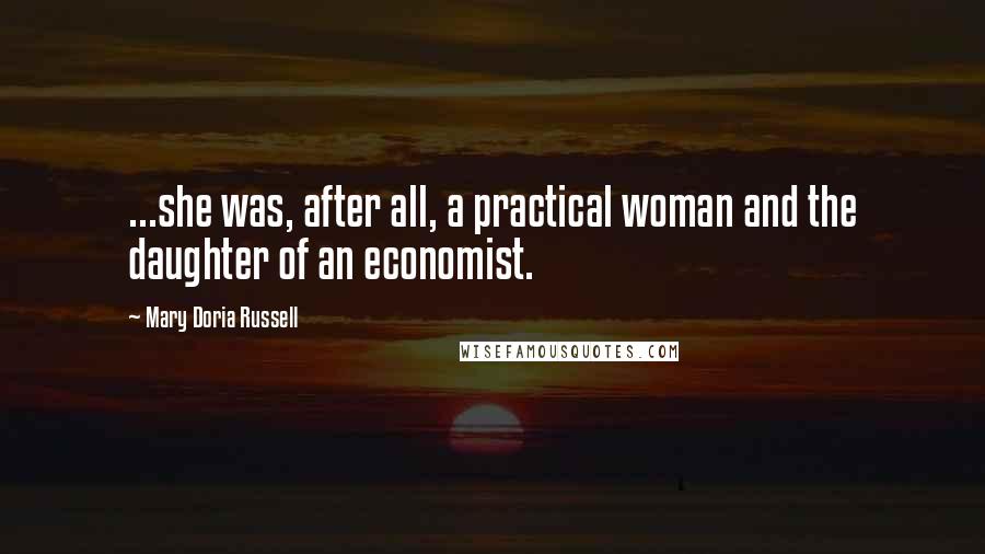 Mary Doria Russell Quotes: ...she was, after all, a practical woman and the daughter of an economist.