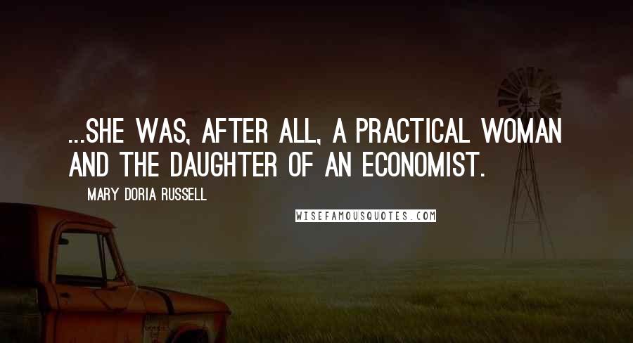 Mary Doria Russell Quotes: ...she was, after all, a practical woman and the daughter of an economist.