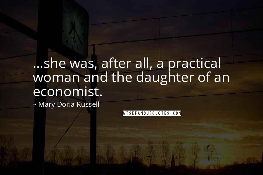 Mary Doria Russell Quotes: ...she was, after all, a practical woman and the daughter of an economist.