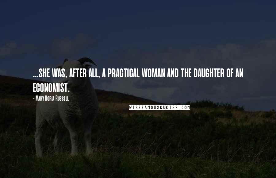 Mary Doria Russell Quotes: ...she was, after all, a practical woman and the daughter of an economist.