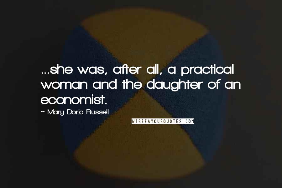 Mary Doria Russell Quotes: ...she was, after all, a practical woman and the daughter of an economist.