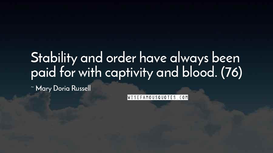 Mary Doria Russell Quotes: Stability and order have always been paid for with captivity and blood. (76)