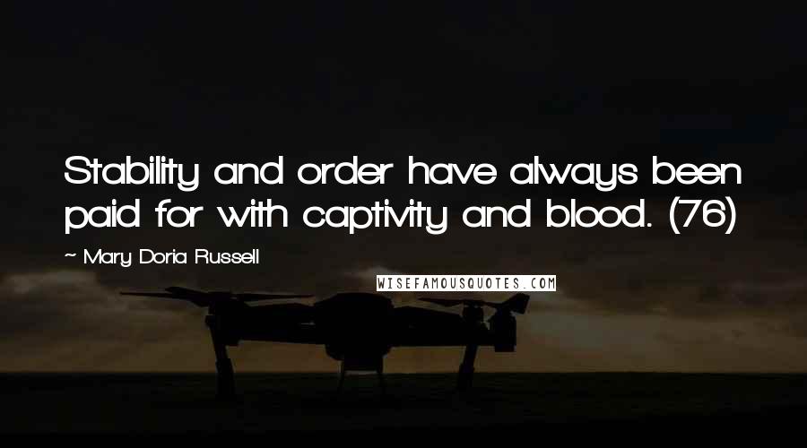 Mary Doria Russell Quotes: Stability and order have always been paid for with captivity and blood. (76)