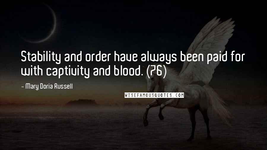 Mary Doria Russell Quotes: Stability and order have always been paid for with captivity and blood. (76)