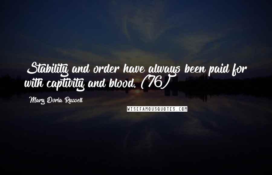 Mary Doria Russell Quotes: Stability and order have always been paid for with captivity and blood. (76)